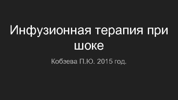 Инфузионная терапия при шоке Кобзева П. Ю. 2015 год. 