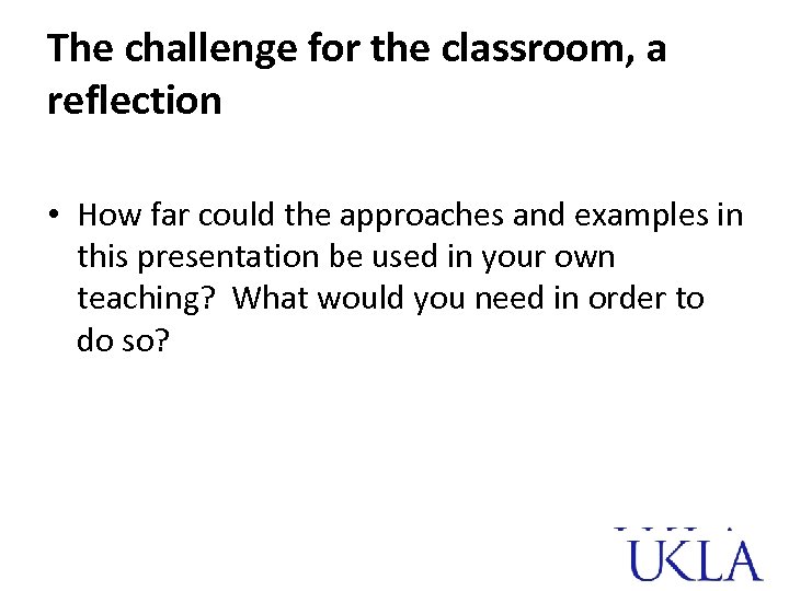 The challenge for the classroom, a reflection • How far could the approaches and