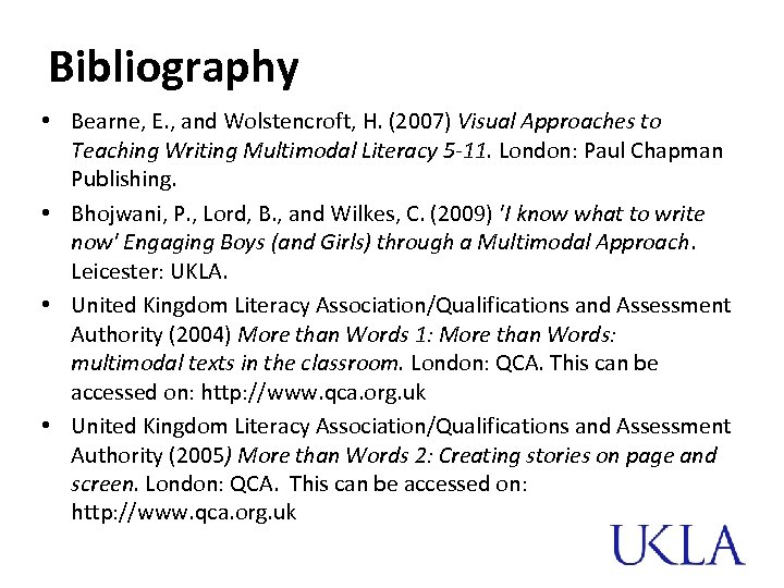 Bibliography • Bearne, E. , and Wolstencroft, H. (2007) Visual Approaches to Teaching Writing