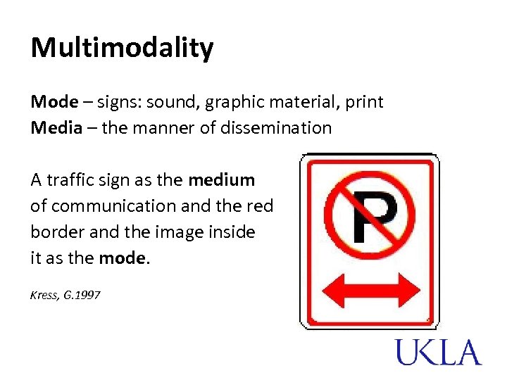 Multimodality Mode – signs: sound, graphic material, print Media – the manner of dissemination