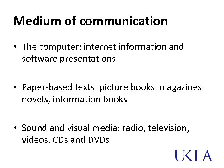 Medium of communication • The computer: internet information and software presentations • Paper-based texts: