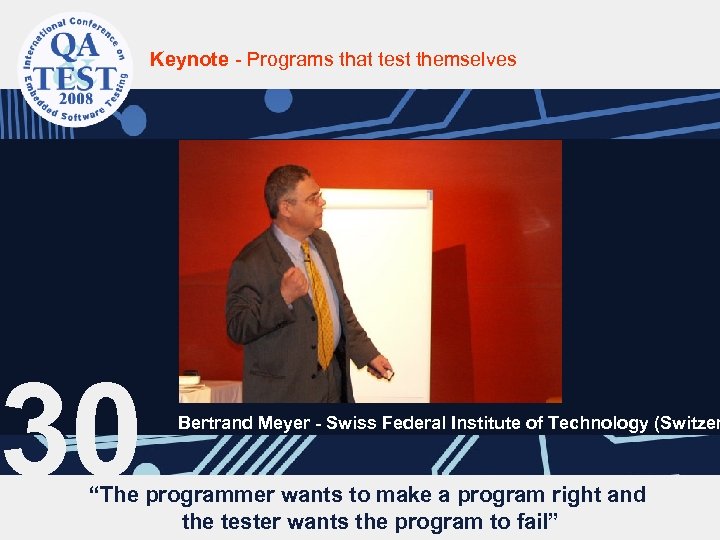 Keynote - Programs that test themselves 30 Bertrand Meyer - Swiss Federal Institute of