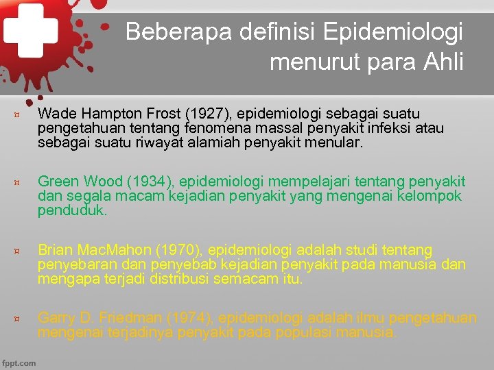 Beberapa definisi Epidemiologi menurut para Ahli ³ Wade Hampton Frost (1927), epidemiologi sebagai suatu