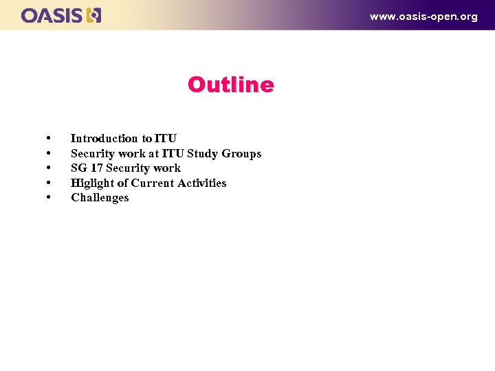 www. oasis-open. org Outline • • • Introduction to ITU Security work at ITU