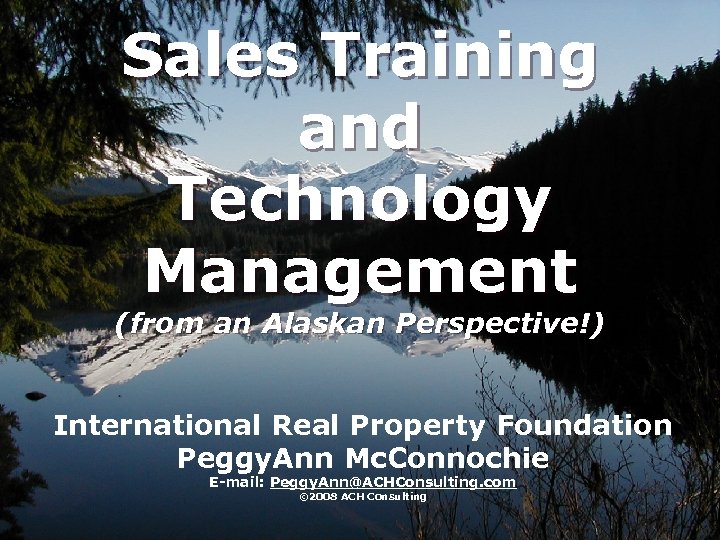 Sales Training and Technology Management (from an Alaskan Perspective!) International Real Property Foundation Peggy.