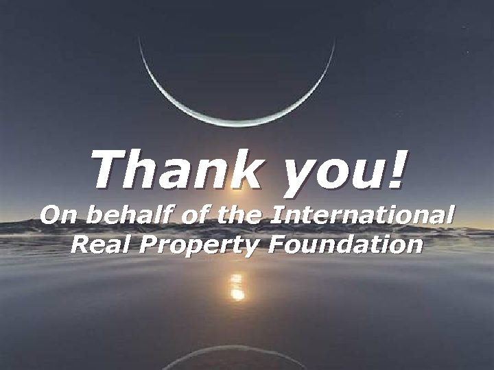 Thank you! On behalf of the International Real Property Foundation 