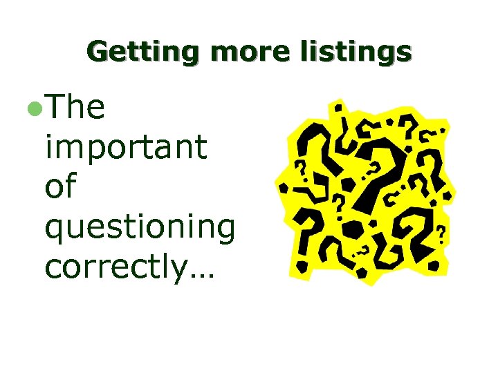 Getting more listings l. The important of questioning correctly… 