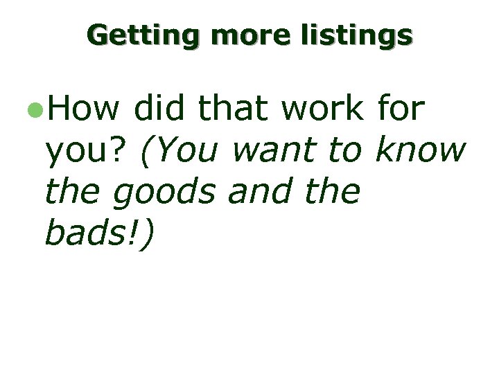 Getting more listings l. How did that work for you? (You want to know