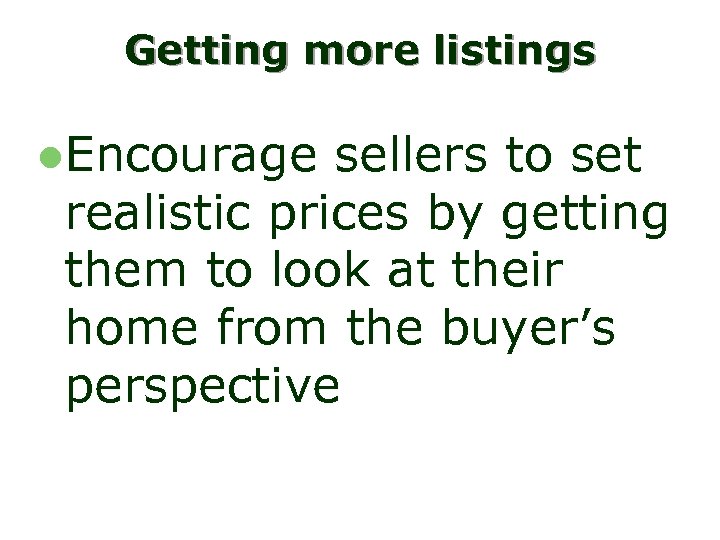 Getting more listings l. Encourage sellers to set realistic prices by getting them to