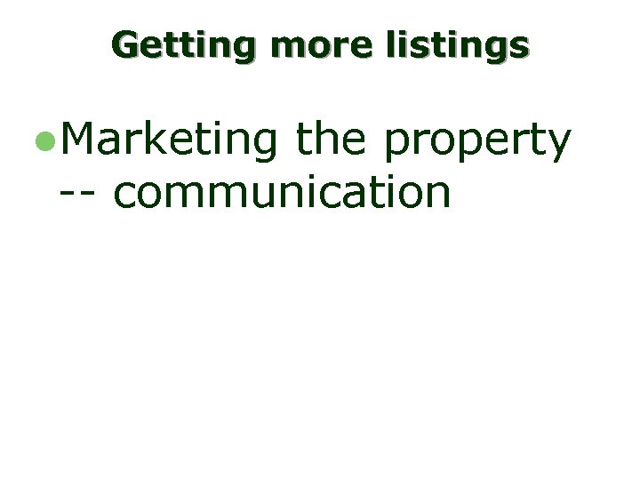 Getting more listings l. Marketing the property -- communication 