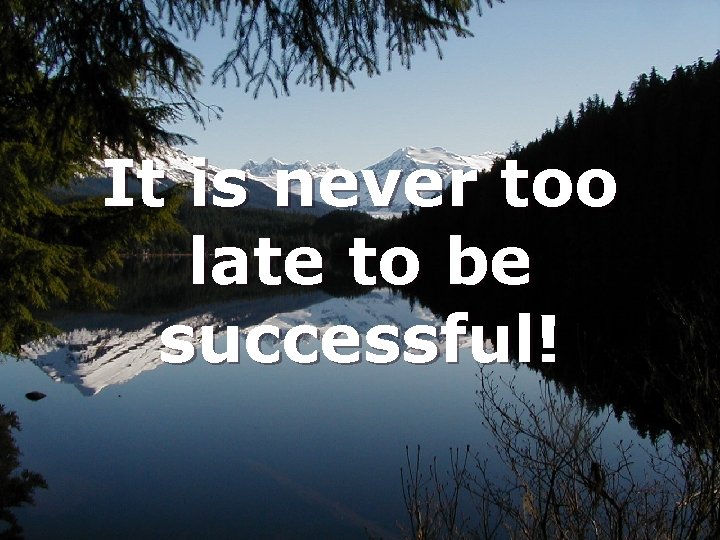 It is never too late to be successful! 