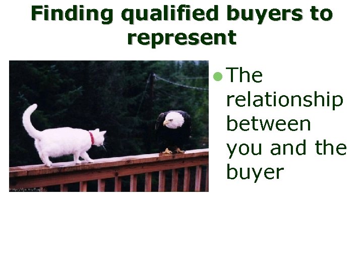Finding qualified buyers to represent l The relationship between you and the buyer 