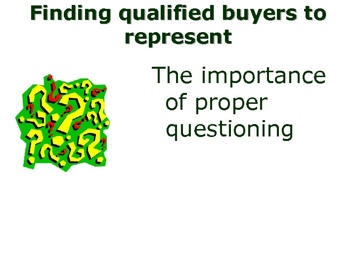 Finding qualified buyers to represent The importance of proper questioning 