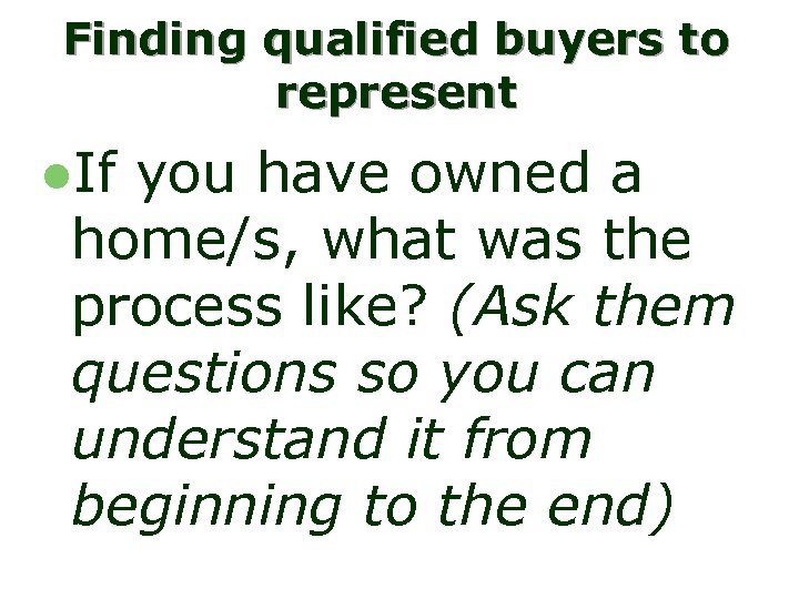 Finding qualified buyers to represent l. If you have owned a home/s, what was