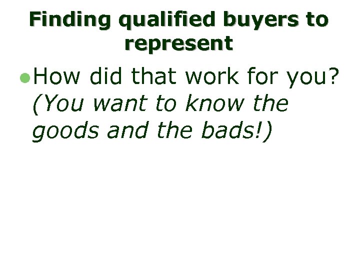 Finding qualified buyers to represent l How did that work for you? (You want