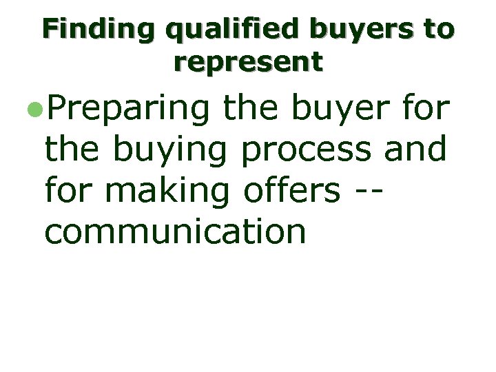 Finding qualified buyers to represent l. Preparing the buyer for the buying process and