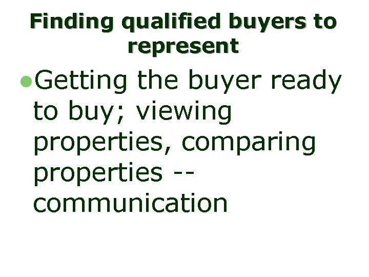 Finding qualified buyers to represent l. Getting the buyer ready to buy; viewing properties,