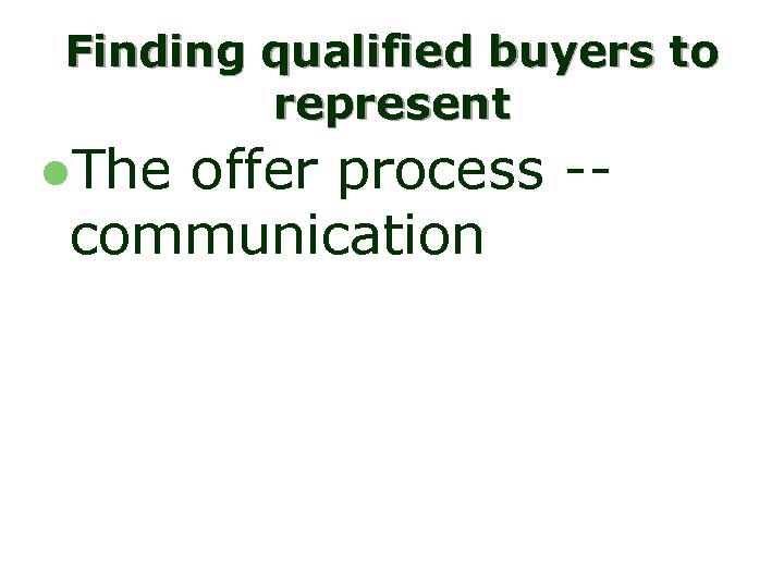 Finding qualified buyers to represent l. The offer process -communication 