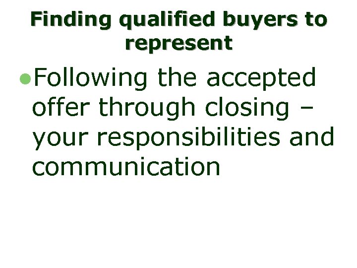 Finding qualified buyers to represent l. Following the accepted offer through closing – your
