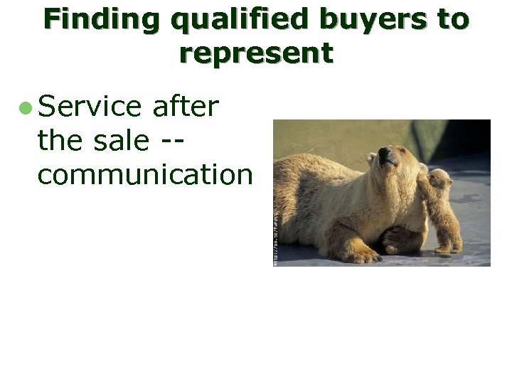 Finding qualified buyers to represent l Service after the sale -communication 