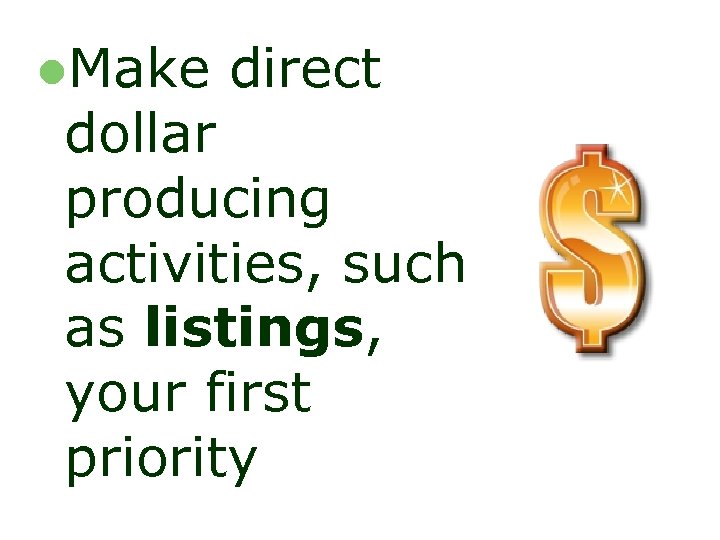 l. Make direct dollar producing activities, such as listings, your first priority 
