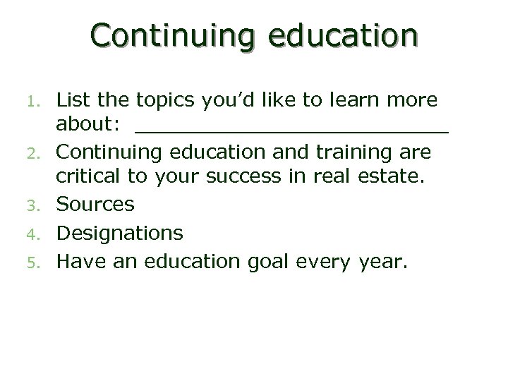 Continuing education 1. 2. 3. 4. 5. List the topics you’d like to learn