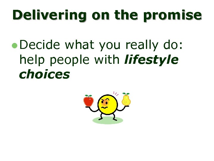 Delivering on the promise l Decide what you really do: help people with lifestyle