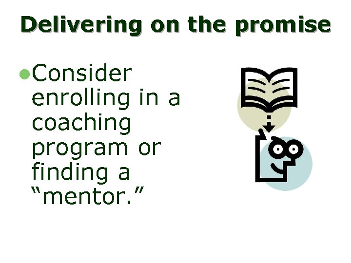 Delivering on the promise l. Consider enrolling in a coaching program or finding a