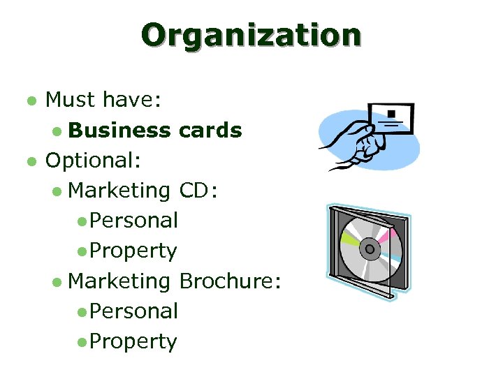 Organization l l Must have: l Business cards Optional: l Marketing CD: l Personal