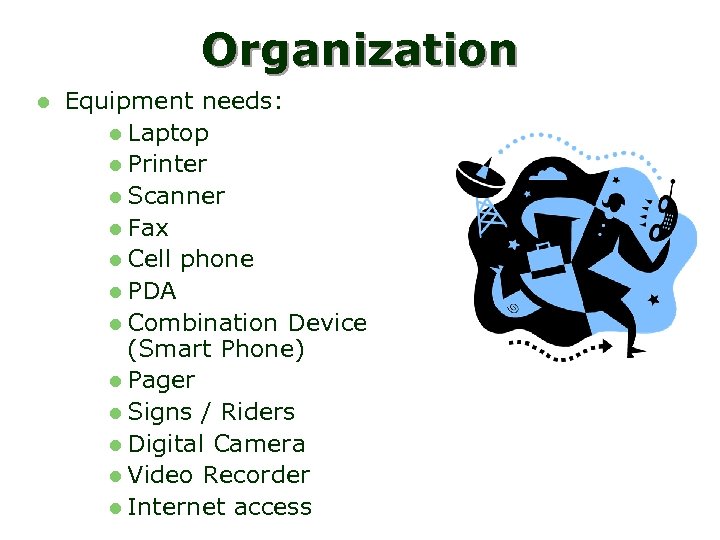 Organization l Equipment needs: l Laptop l Printer l Scanner l Fax l Cell