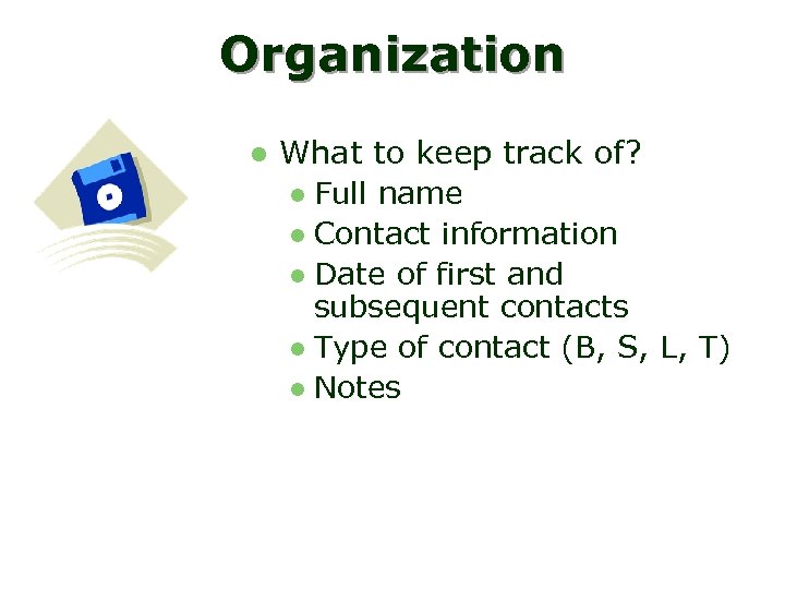 Organization l What to keep track of? l Full name l Contact information l