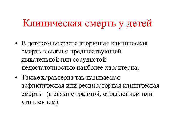 Клиническая смерть у детей • В детском возрасте вторичная клиническая смерть в связи с