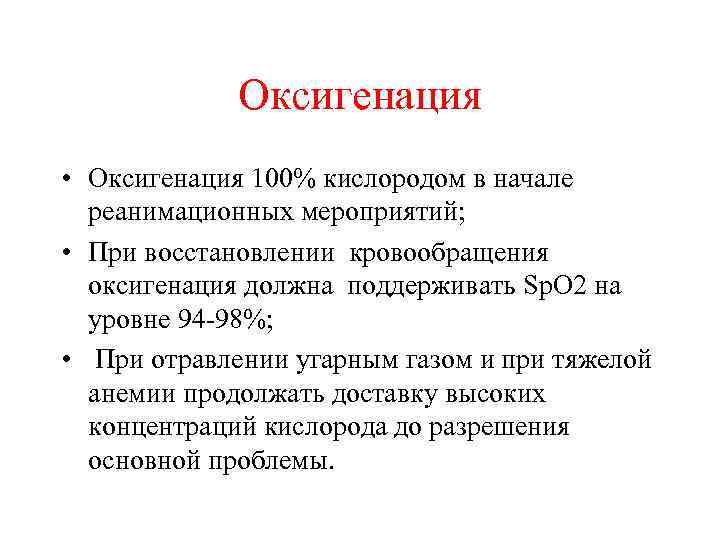 Оксигенация • Оксигенация 100% кислородом в начале реанимационных мероприятий; • При восстановлении кровообращения оксигенация