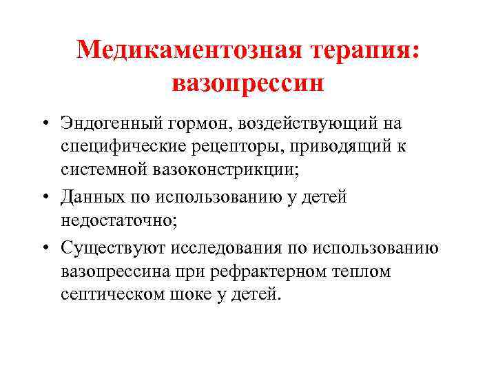 Медикаментозная терапия: вазопрессин • Эндогенный гормон, воздействующий на специфические рецепторы, приводящий к системной вазоконстрикции;