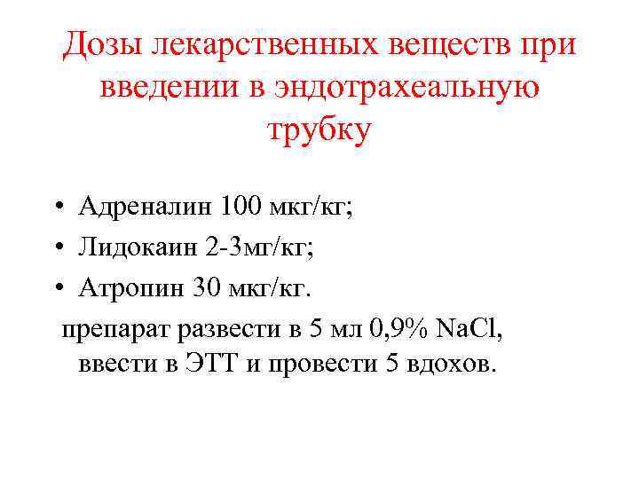 Дозы лекарственных веществ при введении в эндотрахеальную трубку • Адреналин 100 мкг/кг; • Лидокаин