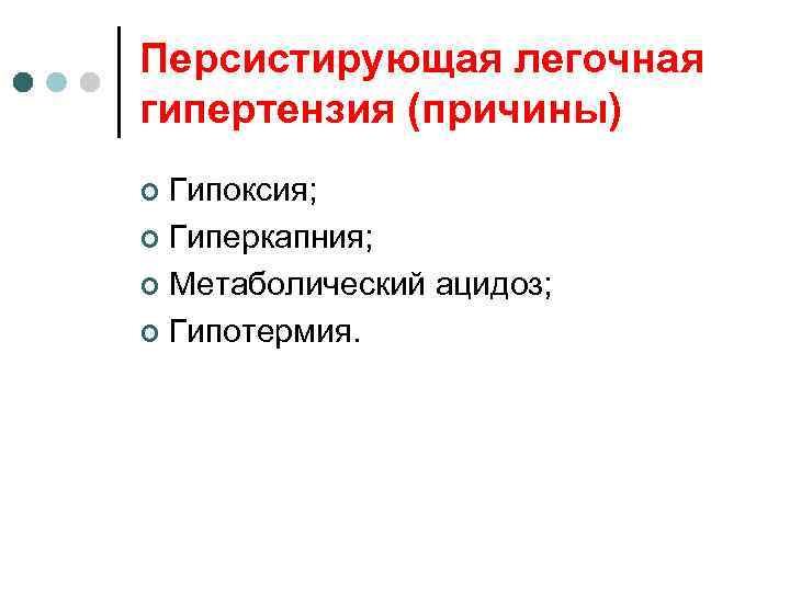 Персистирующая легочная гипертензия (причины) Гипоксия; ¢ Гиперкапния; ¢ Метаболический ацидоз; ¢ Гипотермия. ¢ 