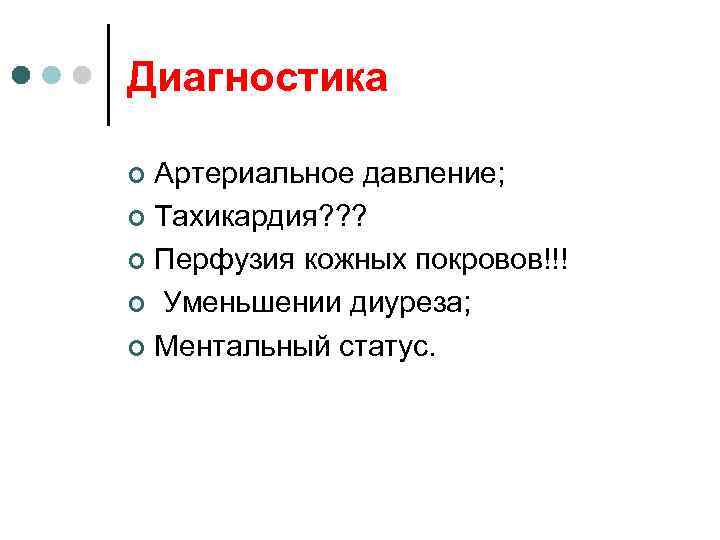 Диагностика Артериальное давление; ¢ Тахикардия? ? ? ¢ Перфузия кожных покровов!!! ¢ Уменьшении диуреза;
