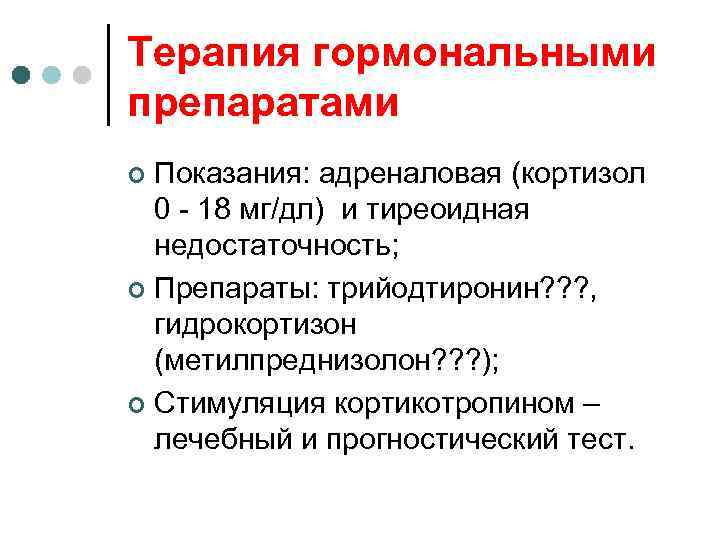 Терапия гормональными препаратами Показания: адреналовая (кортизол 0 - 18 мг/дл) и тиреоидная недостаточность; ¢