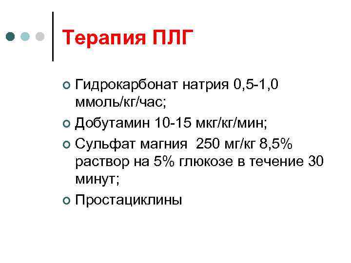 Терапия ПЛГ Гидрокарбонат натрия 0, 5 -1, 0 ммоль/кг/час; ¢ Добутамин 10 -15 мкг/кг/мин;