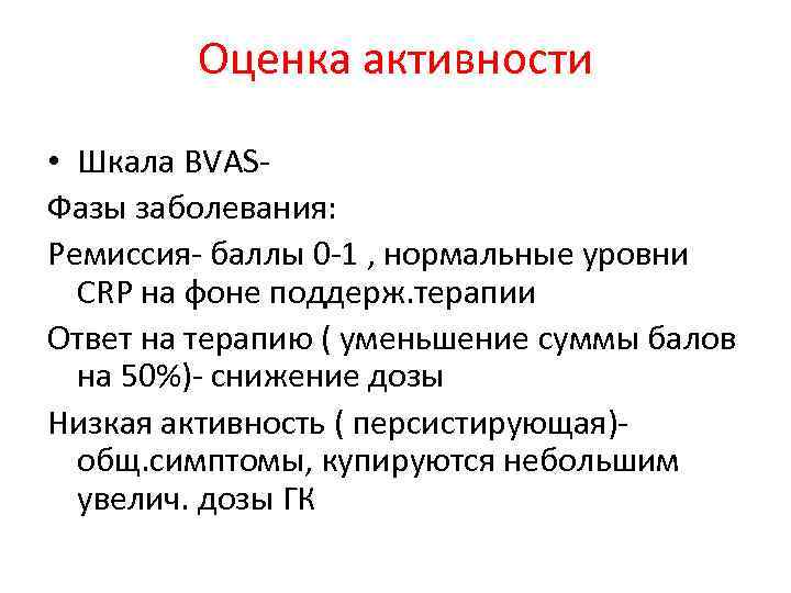Оценка активности • Шкала BVASФазы заболевания: Ремиссия- баллы 0 -1 , нормальные уровни CRP