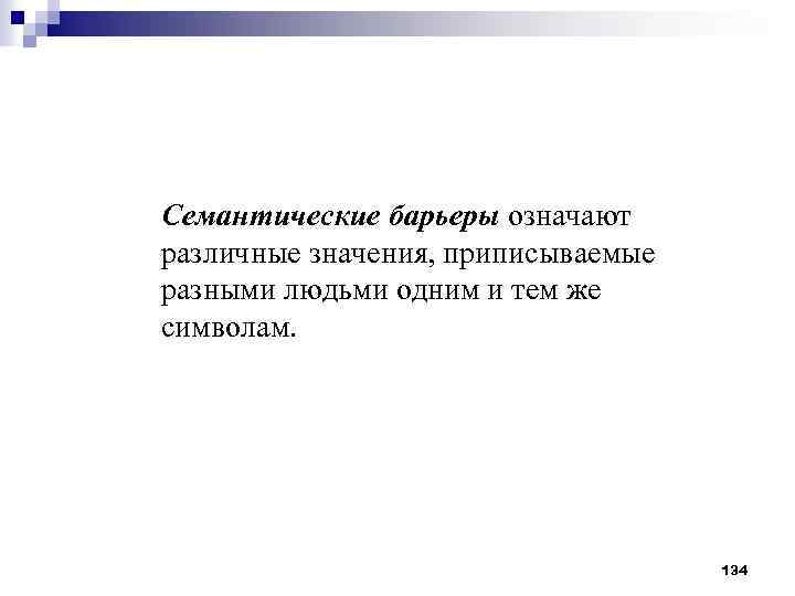 Семантические барьеры означают различные значения, приписываемые разными людьми одним и тем же символам. 134
