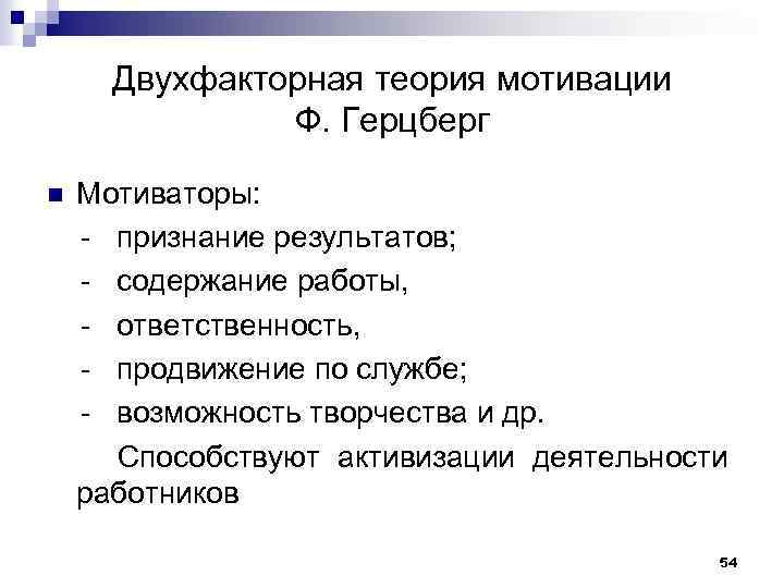 Двухфакторная теория мотивации Ф. Герцберг Мотиваторы: - признание результатов; - содержание работы, - ответственность,