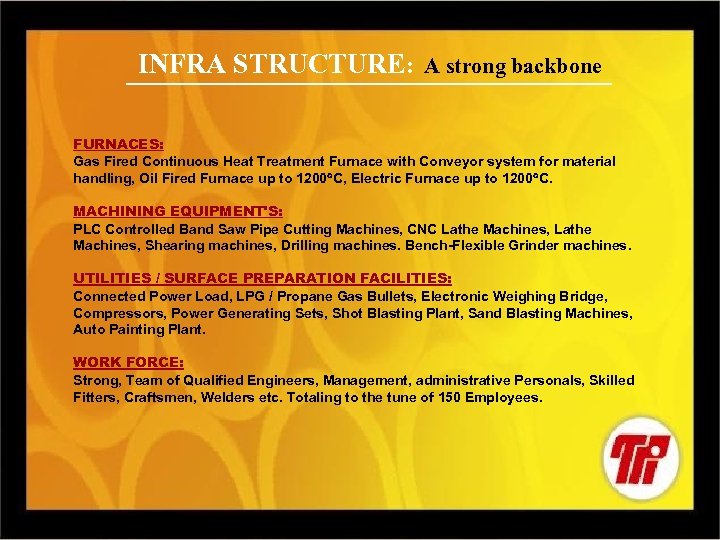 INFRA STRUCTURE: A strong backbone FURNACES: Gas Fired Continuous Heat Treatment Furnace with Conveyor