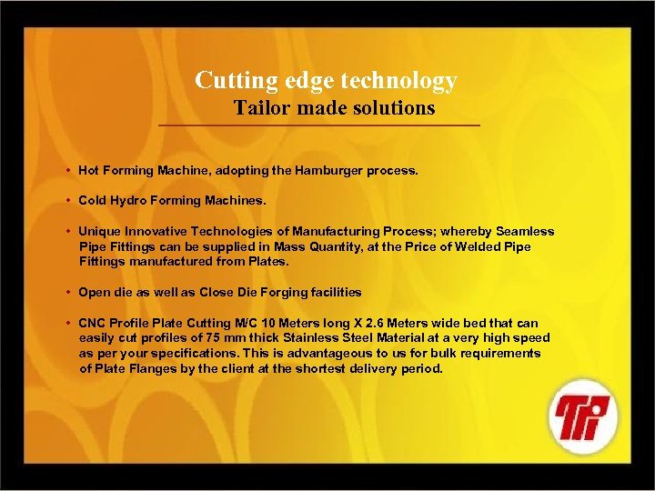 Cutting edge technology Tailor made solutions • Hot Forming Machine, adopting the Hamburger process.