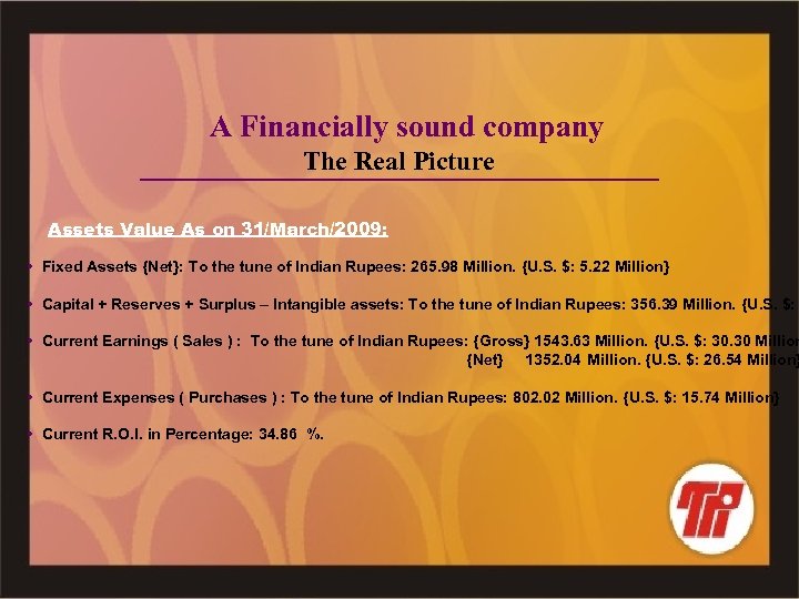 A Financially sound company The Real Picture Assets Value As on 31/March/2009: • Fixed