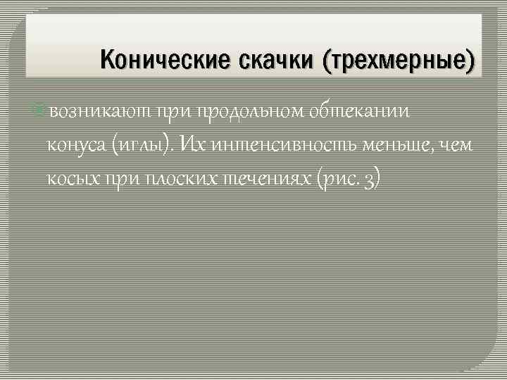Конические скачки (трехмерные) возникают при продольном обтекании конуса (иглы). Их интенсивность меньше, чем косых