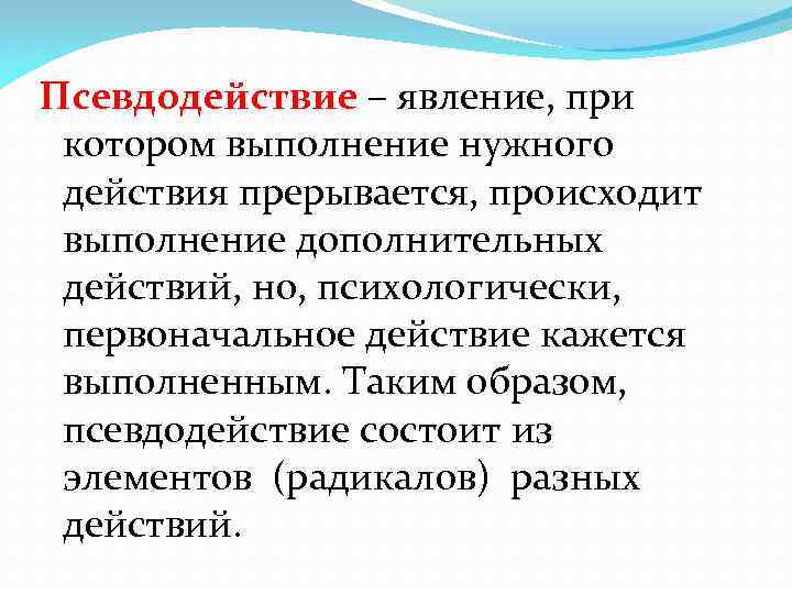 Псевдодействие – явление, при котором выполнение нужного действия прерывается, происходит выполнение дополнительных действий, но,