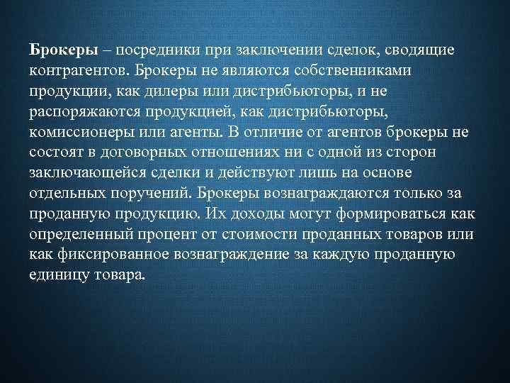 Брокеры – посредники при заключении сделок, сводящие контрагентов. Брокеры не являются собственниками продукции, как