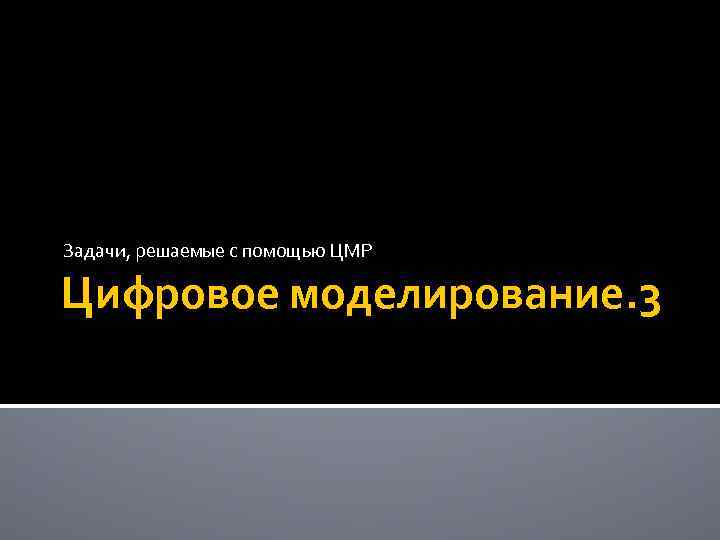 Задачи, решаемые с помощью ЦМР Цифровое моделирование. 3 