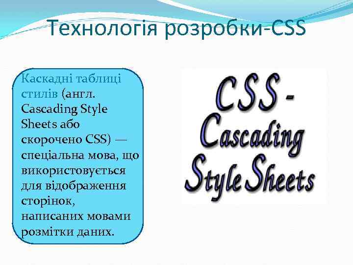 Технологія розробки-CSS Каскадні таблиці стилів (англ. Cascading Style Sheets або скорочено CSS) — спеціальна